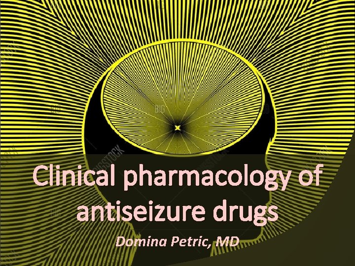 Clinical pharmacology of antiseizure drugs Domina Petric, MD 