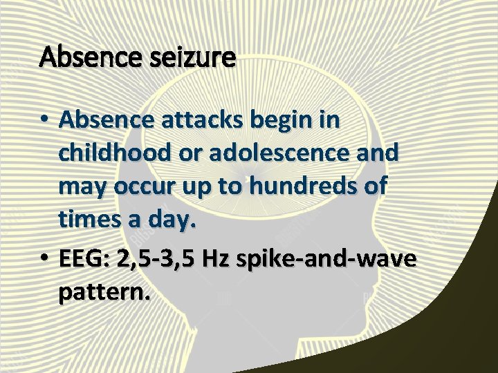 Absence seizure • Absence attacks begin in childhood or adolescence and may occur up