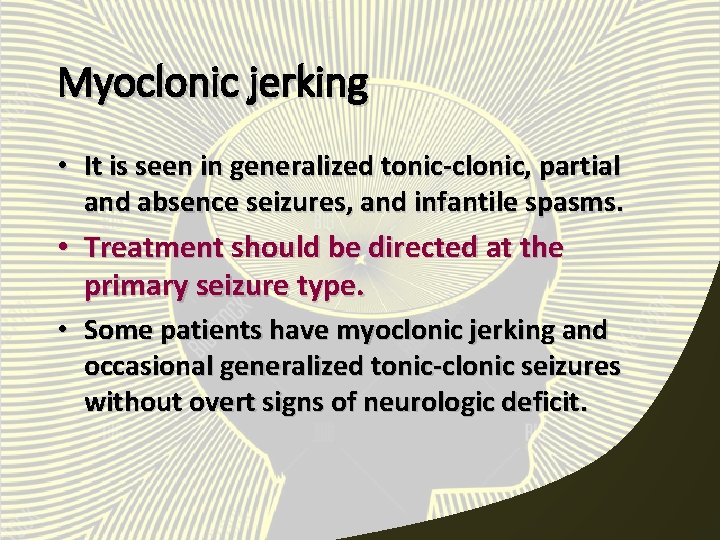 Myoclonic jerking • It is seen in generalized tonic-clonic, partial and absence seizures, and