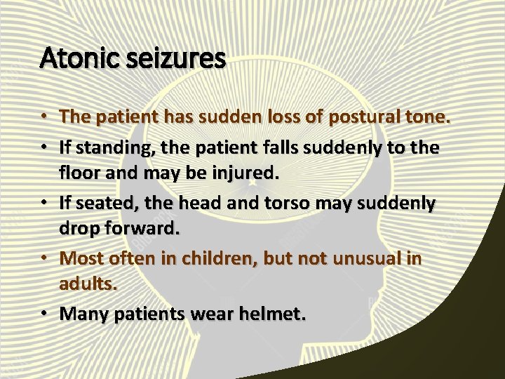 Atonic seizures • The patient has sudden loss of postural tone. • If standing,