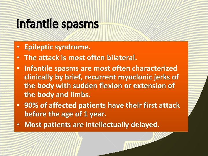 Infantile spasms Epileptic syndrome. The attack is most often bilateral. Infantile spasms are most