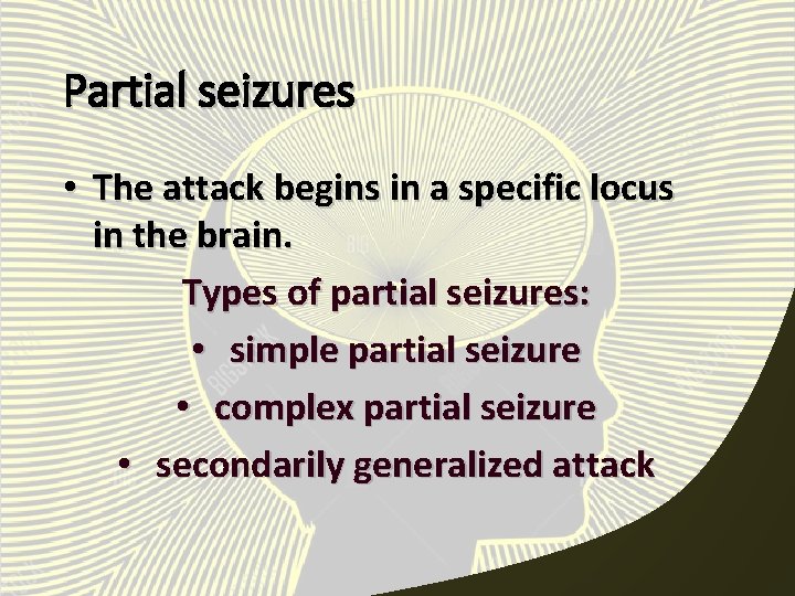 Partial seizures • The attack begins in a specific locus in the brain. Types