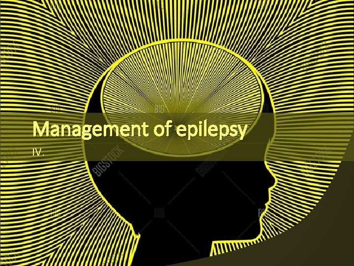 Management of epilepsy IV. 