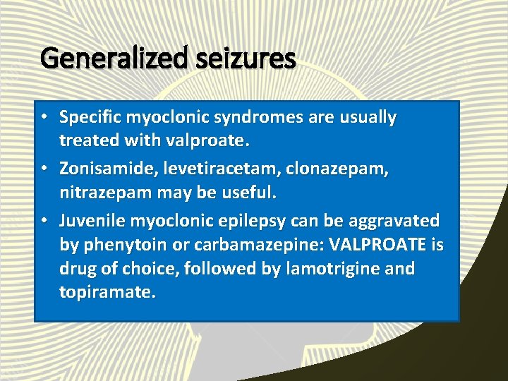 Generalized seizures • Specific myoclonic syndromes are usually treated with valproate. • Zonisamide, levetiracetam,