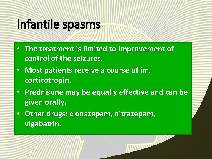 Infantile spasms • The treatment is limited to improvement of control of the seizures.