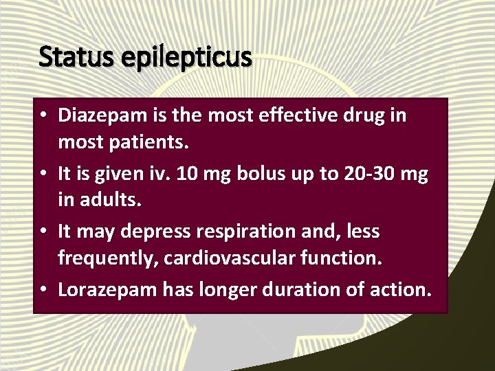 Status epilepticus • Diazepam is the most effective drug in most patients. • It