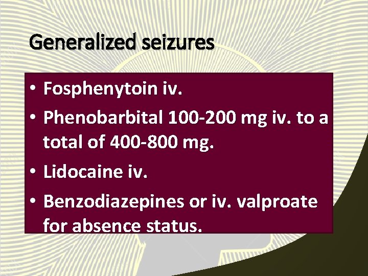 Generalized seizures • Fosphenytoin iv. • Phenobarbital 100 -200 mg iv. to a total