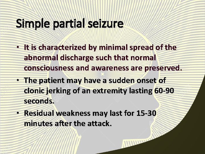 Simple partial seizure • It is characterized by minimal spread of the abnormal discharge