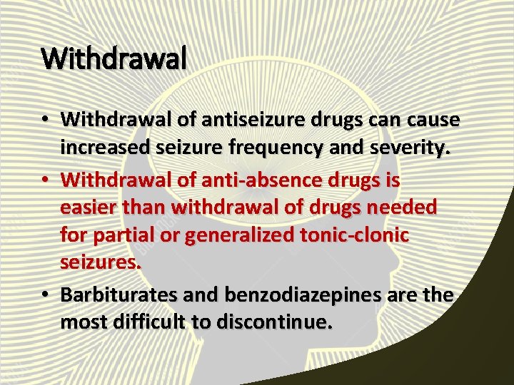 Withdrawal • Withdrawal of antiseizure drugs can cause increased seizure frequency and severity. •