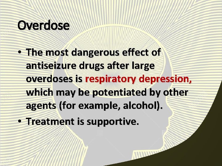 Overdose • The most dangerous effect of antiseizure drugs after large overdoses is respiratory