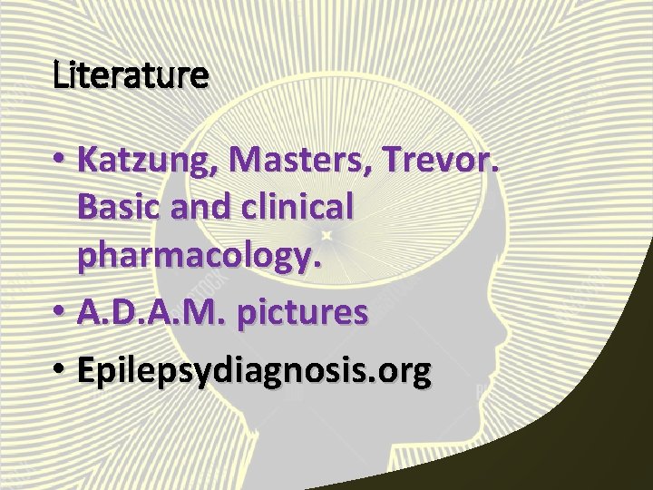 Literature • Katzung, Masters, Trevor. Basic and clinical pharmacology. • A. D. A. M.