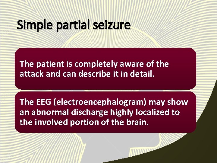 Simple partial seizure The patient is completely aware of the attack and can describe