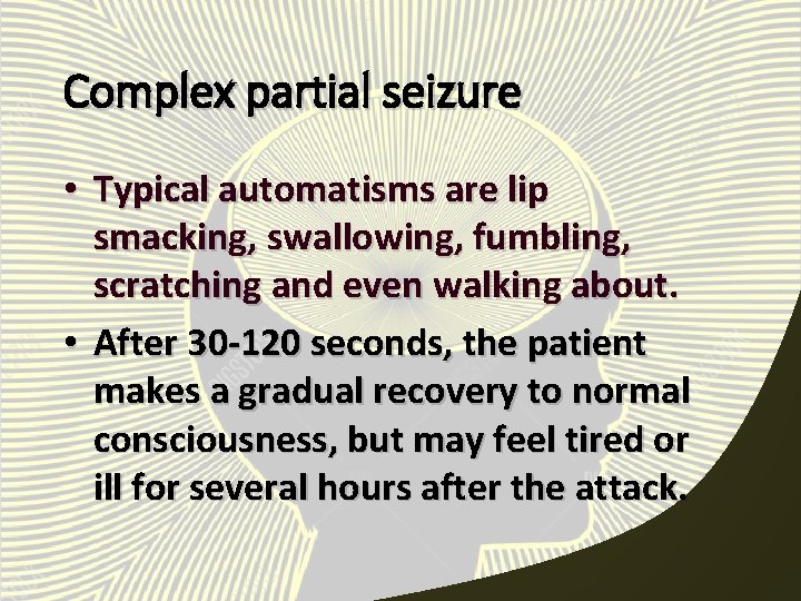 Complex partial seizure • Typical automatisms are lip smacking, swallowing, fumbling, scratching and even