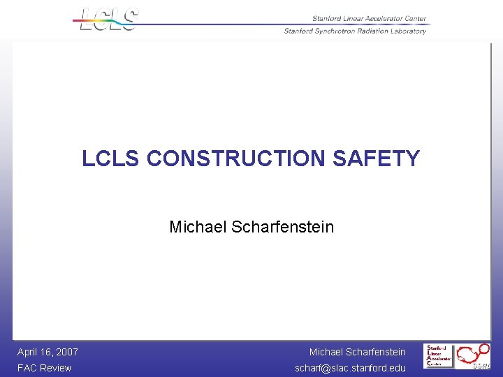 LCLS CONSTRUCTION SAFETY Michael Scharfenstein April 16, 2007 FAC Review Michael Scharfenstein scharf@slac. stanford.