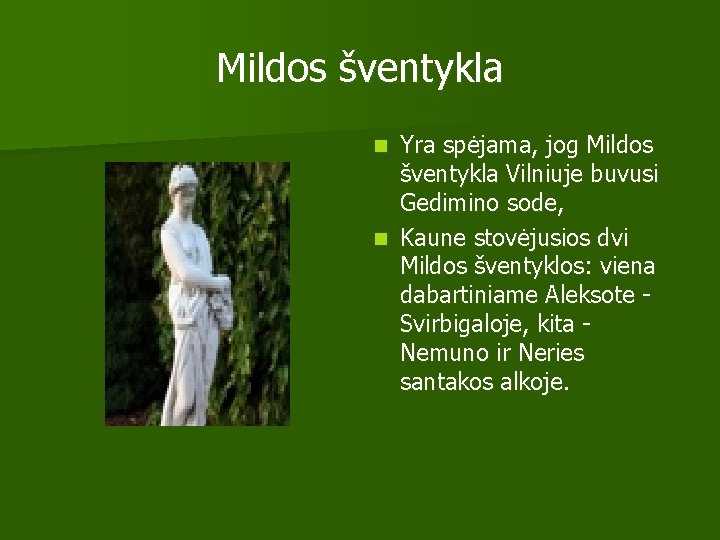 Mildos šventykla Yra spėjama, jog Mildos šventykla Vilniuje buvusi Gedimino sode, n Kaune stovėjusios