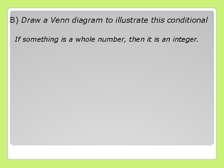 B) Draw a Venn diagram to illustrate this conditional If something is a whole