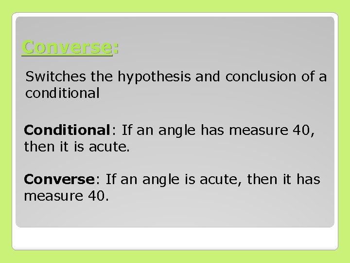 Converse: Switches the hypothesis and conclusion of a conditional Conditional: If an angle has