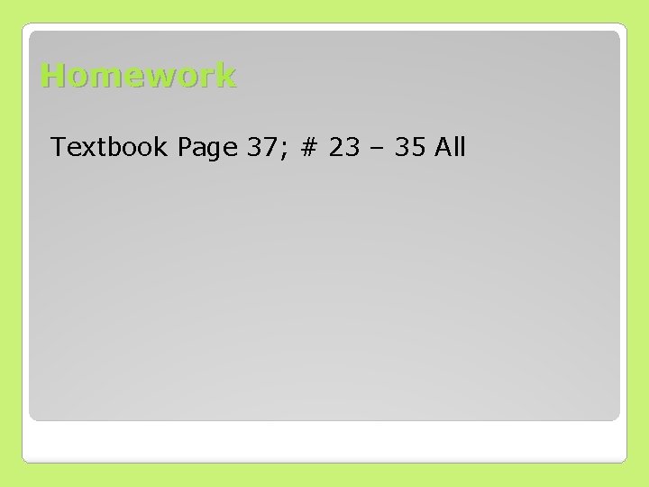 Homework Textbook Page 37; # 23 – 35 All 