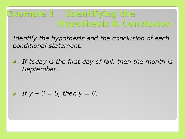 Example 1 Identifying the Hypothesis & Conclusion Identify the hypothesis and the conclusion of