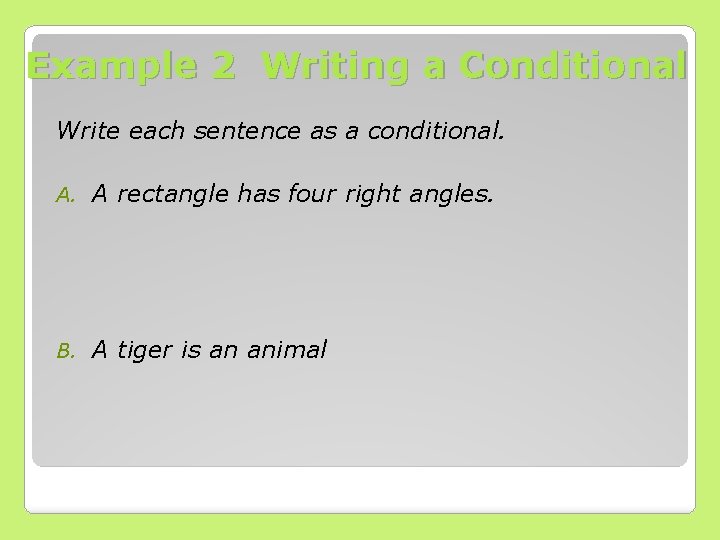 Example 2 Writing a Conditional Write each sentence as a conditional. A. A rectangle