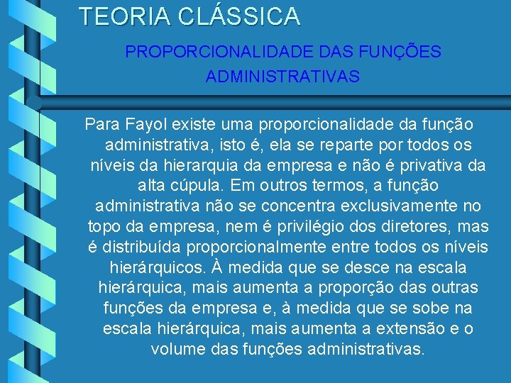 TEORIA CLÁSSICA PROPORCIONALIDADE DAS FUNÇÕES ADMINISTRATIVAS Para Fayol existe uma proporcionalidade da função administrativa,