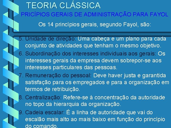 TEORIA CLÁSSICA PRICÍPIOS GERAIS DE ADMINISTRAÇÃO PARA FAYOL Os 14 princípios gerais, segundo Fayol,