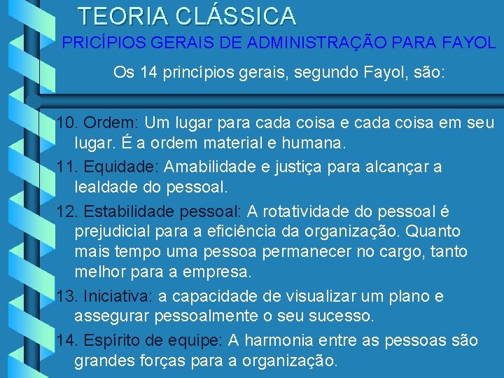 TEORIA CLÁSSICA PRICÍPIOS GERAIS DE ADMINISTRAÇÃO PARA FAYOL Os 14 princípios gerais, segundo Fayol,