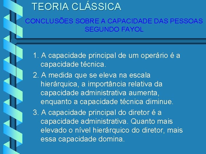 TEORIA CLÁSSICA CONCLUSÕES SOBRE A CAPACIDADE DAS PESSOAS SEGUNDO FAYOL 1. A capacidade principal
