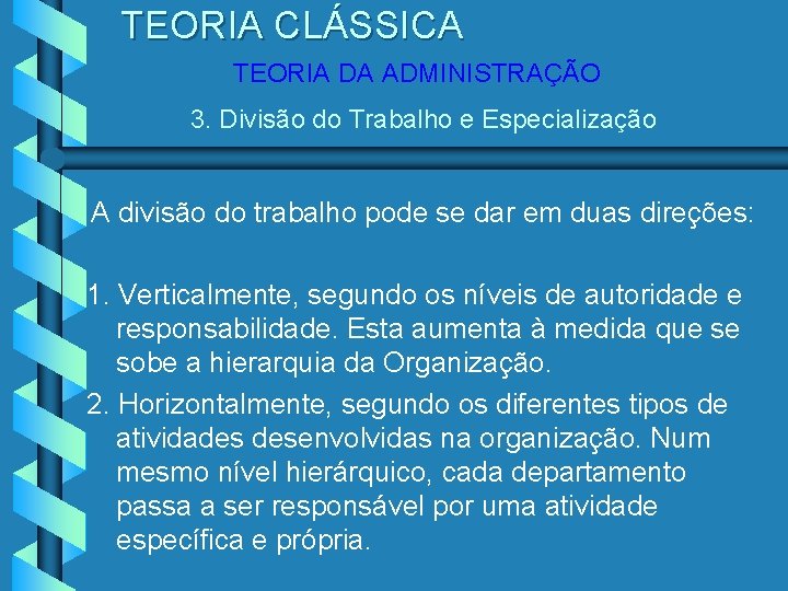 TEORIA CLÁSSICA TEORIA DA ADMINISTRAÇÃO 3. Divisão do Trabalho e Especialização A divisão do