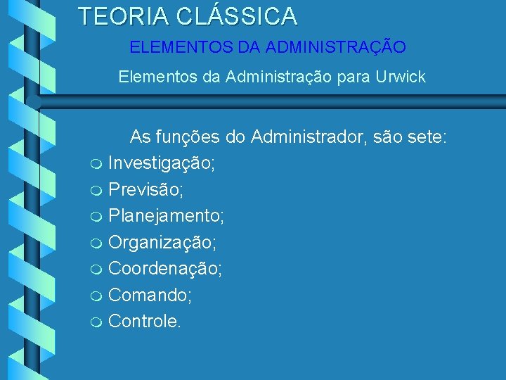 TEORIA CLÁSSICA ELEMENTOS DA ADMINISTRAÇÃO Elementos da Administração para Urwick m m m m