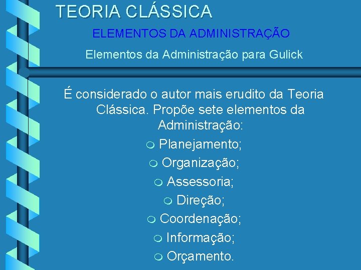 TEORIA CLÁSSICA ELEMENTOS DA ADMINISTRAÇÃO Elementos da Administração para Gulick É considerado o autor