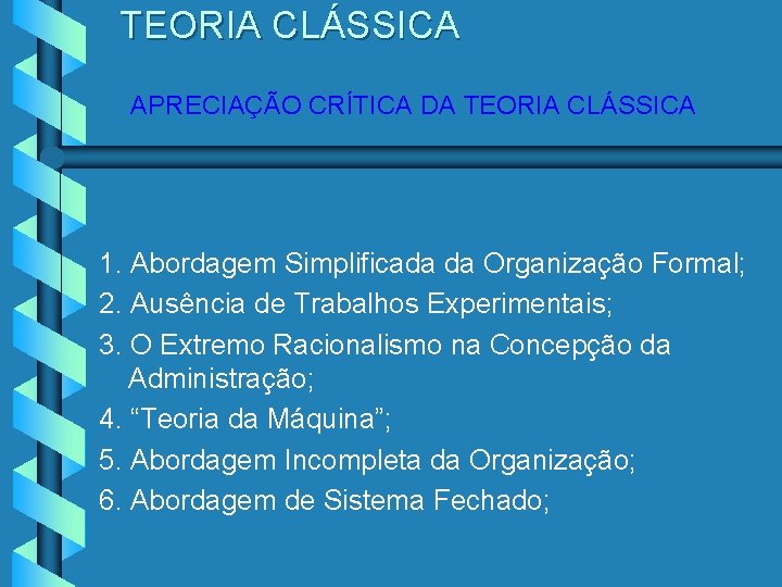 TEORIA CLÁSSICA APRECIAÇÃO CRÍTICA DA TEORIA CLÁSSICA 1. Abordagem Simplificada da Organização Formal; 2.