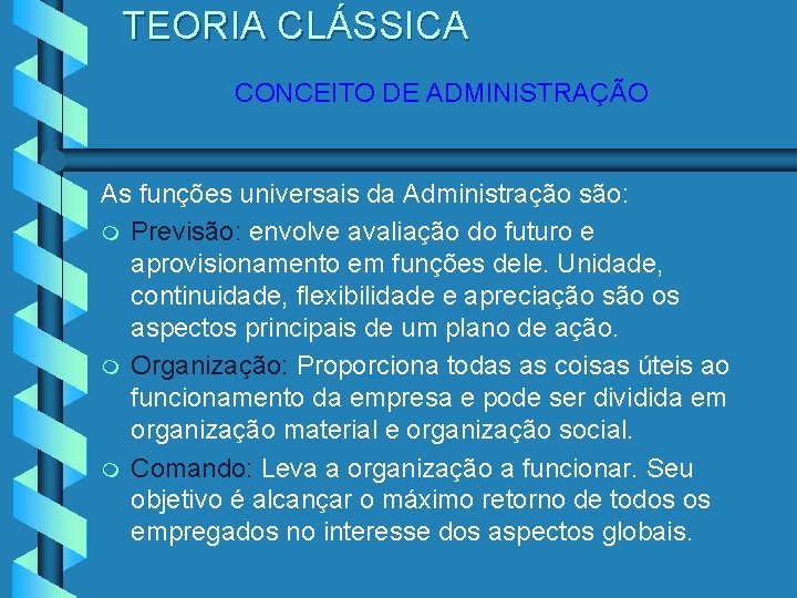 TEORIA CLÁSSICA CONCEITO DE ADMINISTRAÇÃO As funções universais da Administração são: m Previsão: envolve