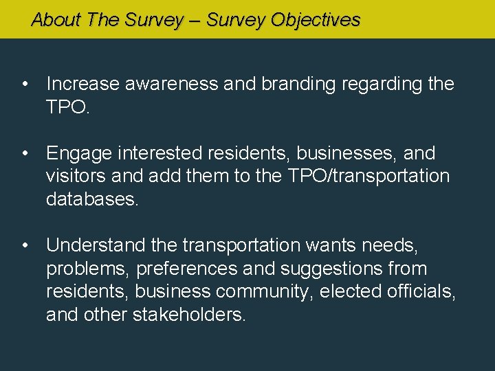 About The Survey – Survey Objectives • Increase awareness and branding regarding the TPO.