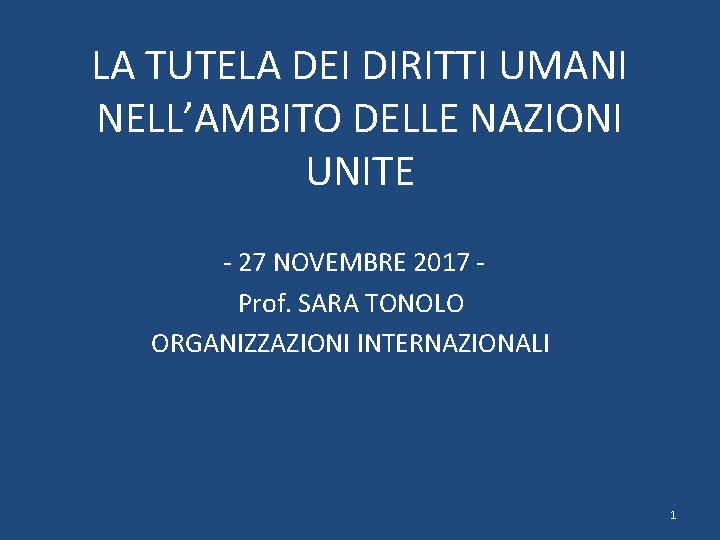 LA TUTELA DEI DIRITTI UMANI NELL’AMBITO DELLE NAZIONI UNITE - 27 NOVEMBRE 2017 Prof.
