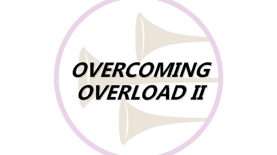 OVERCOMING OVERLOAD II 