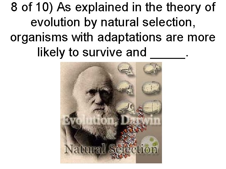 8 of 10) As explained in theory of evolution by natural selection, organisms with