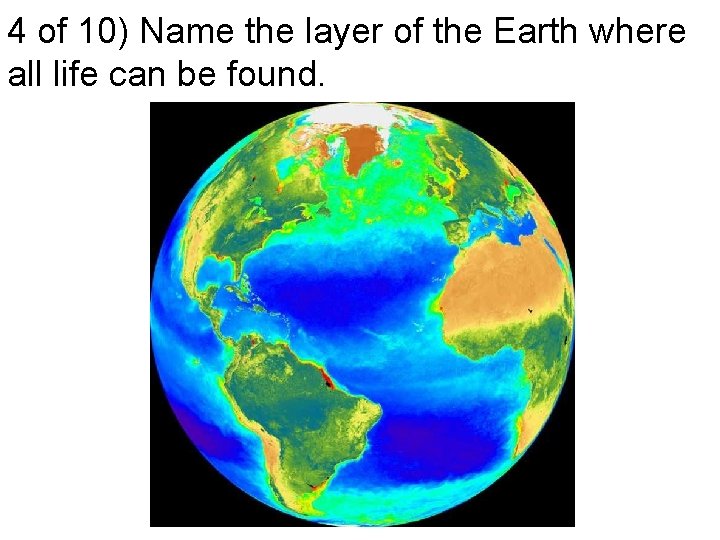 4 of 10) Name the layer of the Earth where all life can be