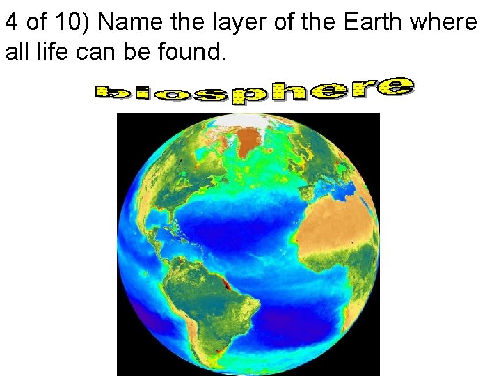 4 of 10) Name the layer of the Earth where all life can be