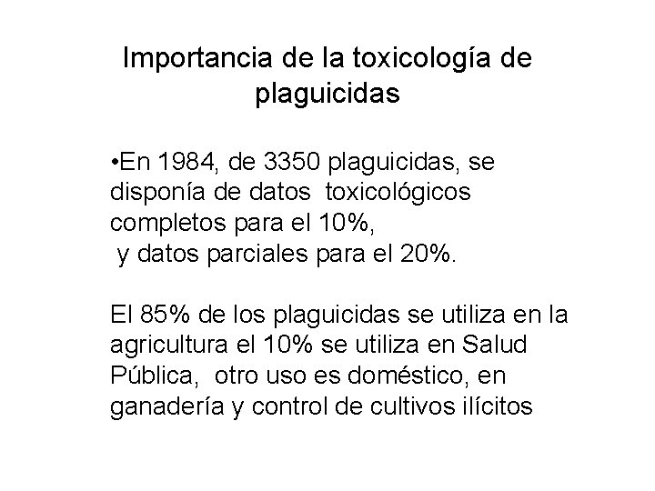 Importancia de la toxicología de plaguicidas • En 1984, de 3350 plaguicidas, se disponía