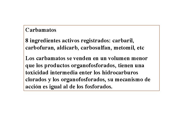 Carbamatos 8 ingredientes activos registrados: carbaril, carbofuran, aldicarb, carbosulfan, metomil, etc Los carbamatos se