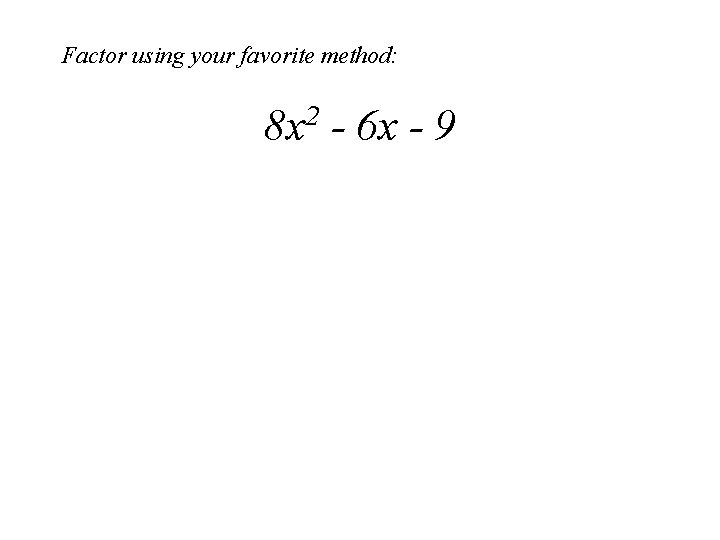 Factor using your favorite method: 8 x 2 - 6 x - 9 