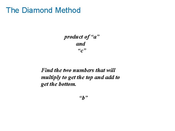 The Diamond Method product of “a” and “c” Find the two numbers that will The Diamond Method product of “a” and “c” Find the two numbers that will