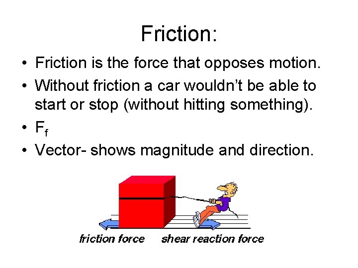 Friction: • Friction is the force that opposes motion. • Without friction a car