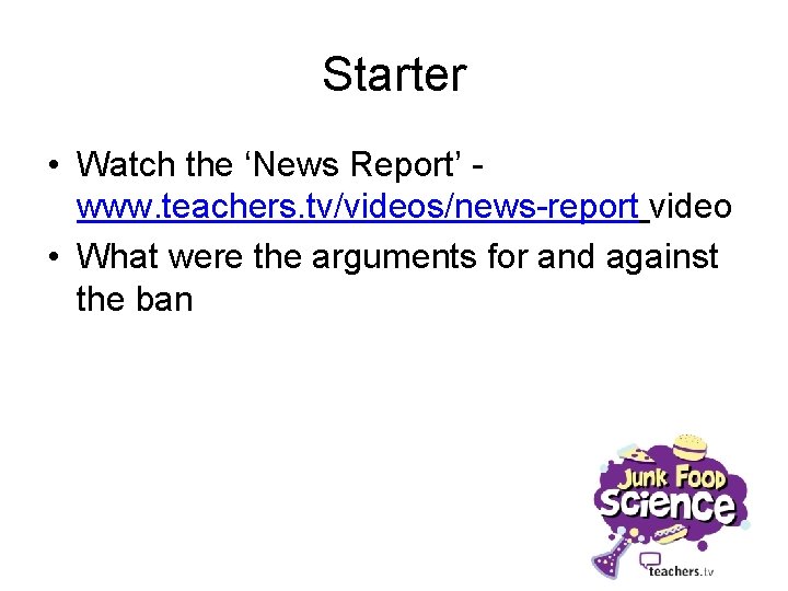 Starter • Watch the ‘News Report’ www. teachers. tv/videos/news-report video • What were the