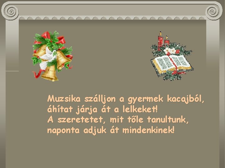 Muzsika szálljon a gyermek kacajból, áhítat járja át a lelkeket! A szeretetet, mit tőle