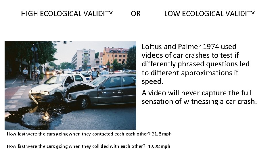 HIGH ECOLOGICAL VALIDITY OR LOW ECOLOGICAL VALIDITY Loftus and Palmer 1974 used videos of