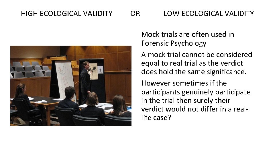 HIGH ECOLOGICAL VALIDITY OR LOW ECOLOGICAL VALIDITY Mock trials are often used in Forensic
