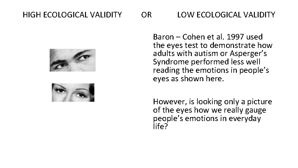 HIGH ECOLOGICAL VALIDITY OR LOW ECOLOGICAL VALIDITY Baron – Cohen et al. 1997 used