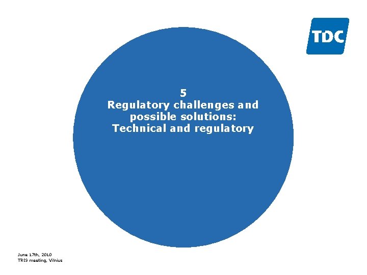 5 Regulatory challenges and possible solutions: Technical and regulatory June 17 th, 2010 TRIS